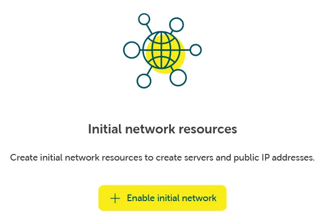An interface screen titled "Initial network resources". An icon featuring a yellow and green globe connected to four circular nodes by teal lines is displayed above the title. The text beneath reads, "Create initial network resources to create servers and public IP addresses." A prominent yellow button at the bottom says "+ Enable initial network".