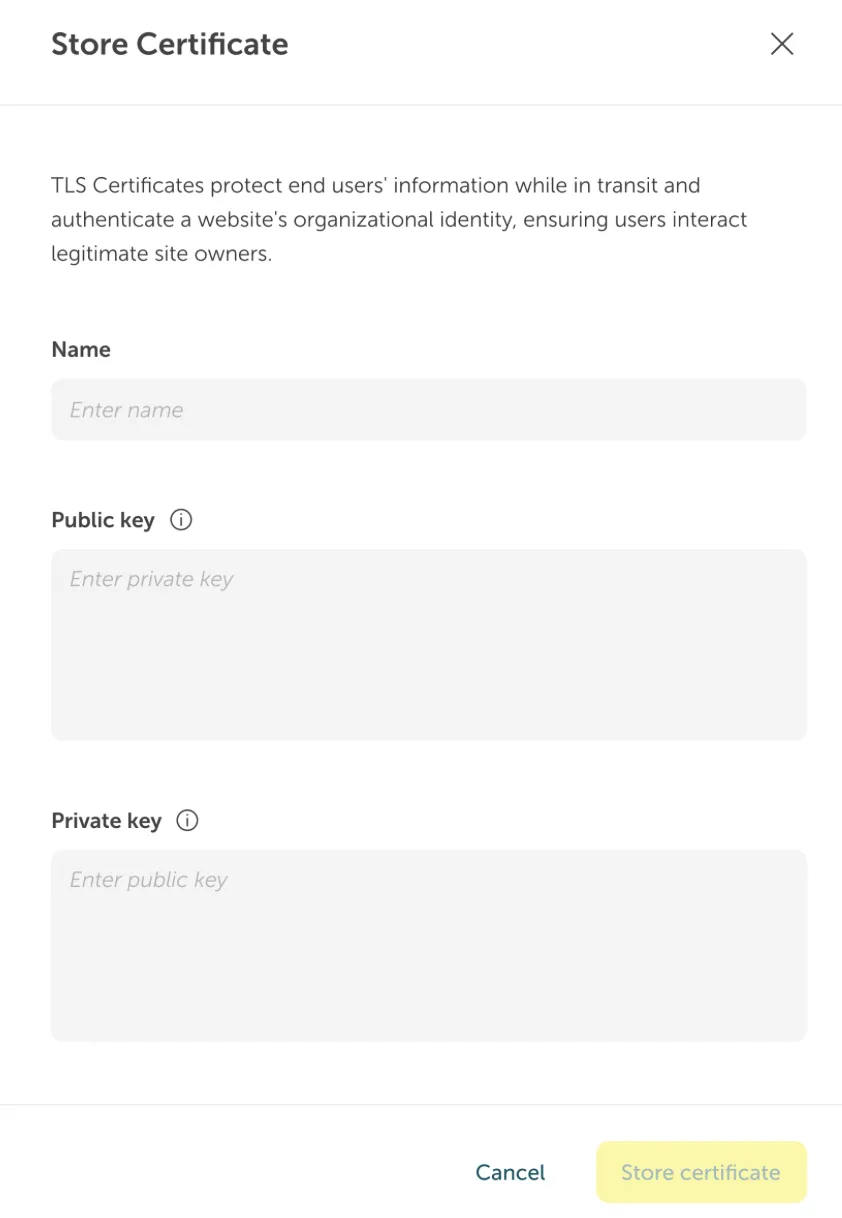 A modal window titled "Store Certificate" used for configuring a Transport Layer Security (TLS) certificate. The window has an introductory text that reads: "TLS Certificates protect end users' information while in transit and authenticate a website's organizational identity, ensuring users interact legitimate site owners." The form fields presented are: "Name", which is a text input field to "Enter name"; "Public key", which is a large text area labeled with an information icon (i) and a placeholder to "Enter private key"; and "Private key", which is a large text area also labeled with an information icon (i) and a placeholder to "Enter public key". At the bottom of the modal, there are two buttons: "Cancel" on the left and a highlighted "Store certificate" button on the right.